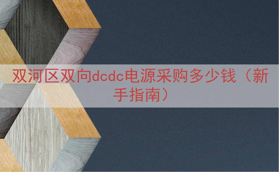 双河区双向dcdc电源采购多少钱（新手指南）